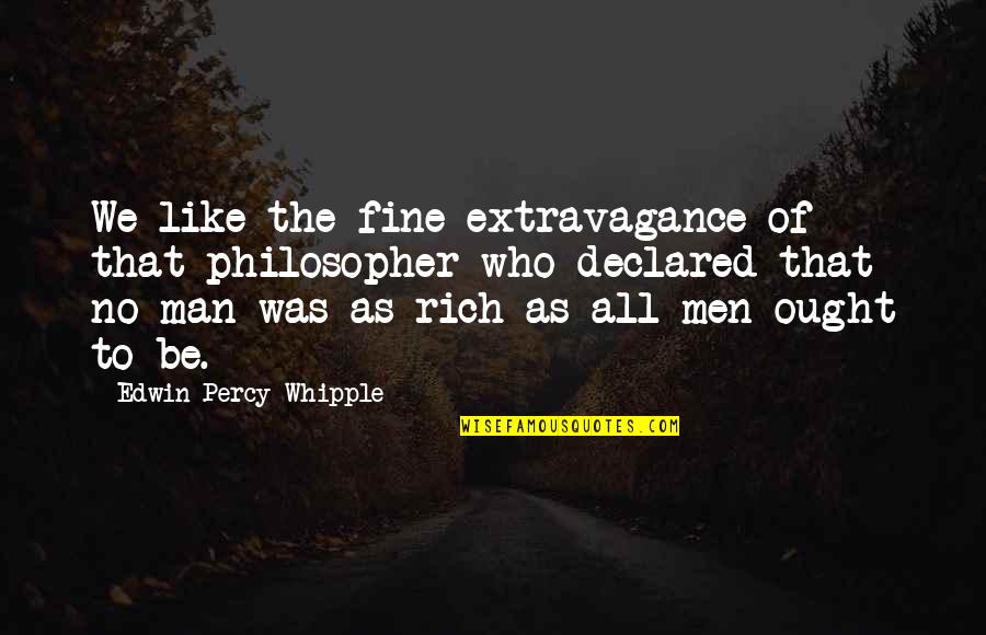 Afterplay Quotes By Edwin Percy Whipple: We like the fine extravagance of that philosopher