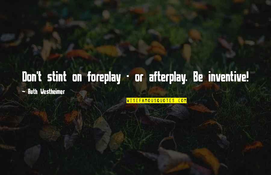 Afterplay Quotes By Ruth Westheimer: Don't stint on foreplay - or afterplay. Be