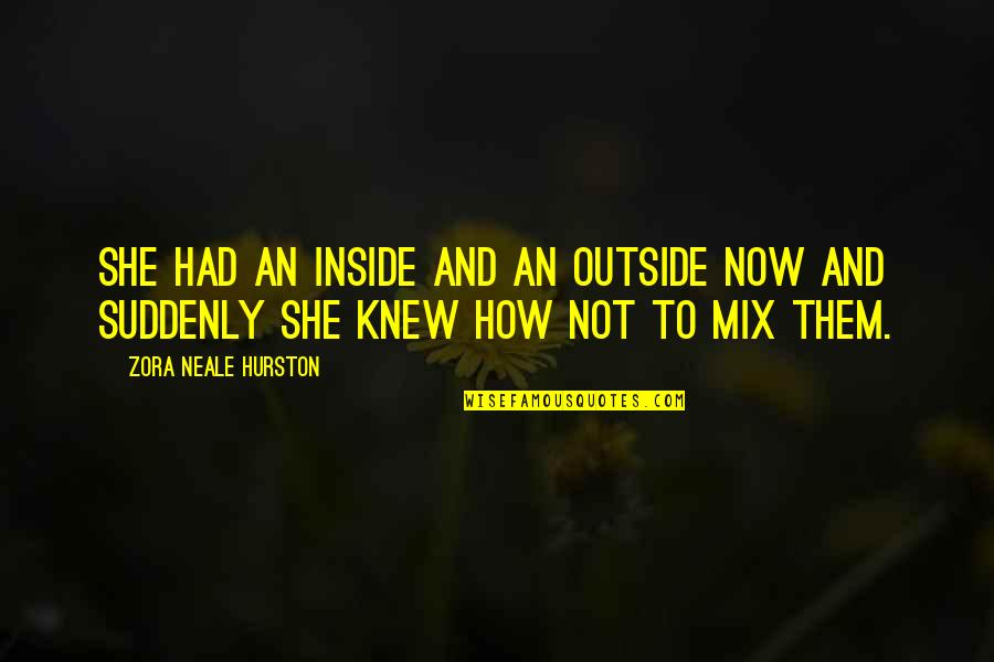 Afterplay Quotes By Zora Neale Hurston: She had an inside and an outside now Afterplay Quotes By Zora Neale Hurston: She had an inside and an outside now
