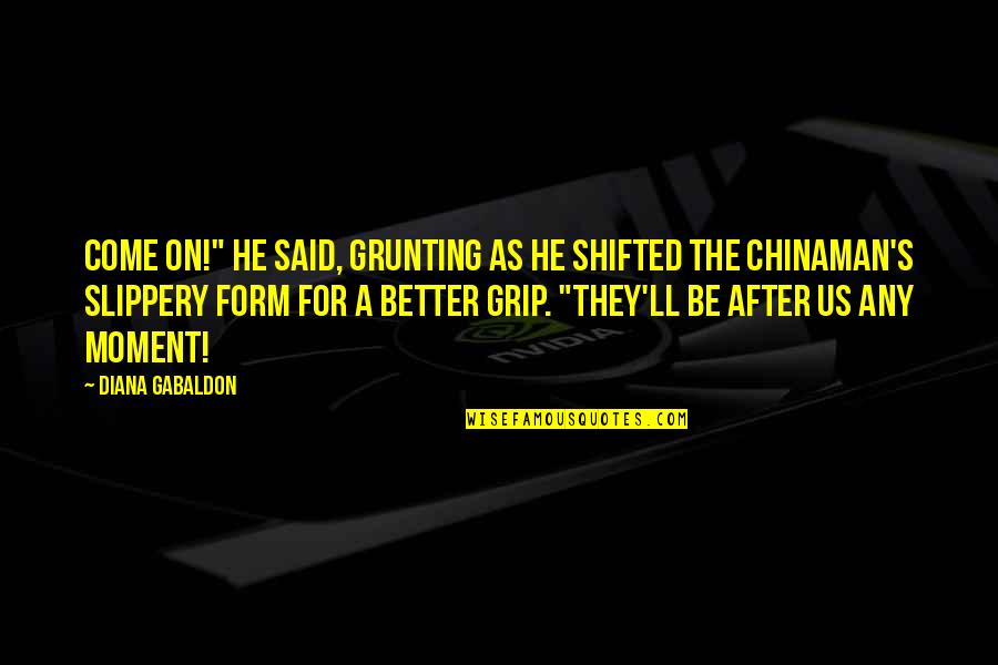 After's Quotes By Diana Gabaldon: Come on!" he said, grunting as he shifted