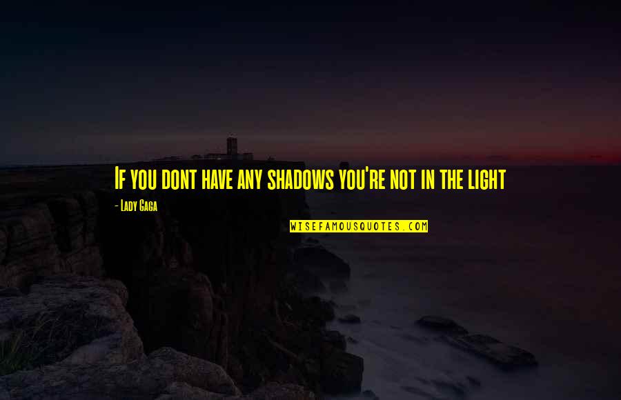 Aftershave Alternatives Quotes By Lady Gaga: If you dont have any shadows you're not