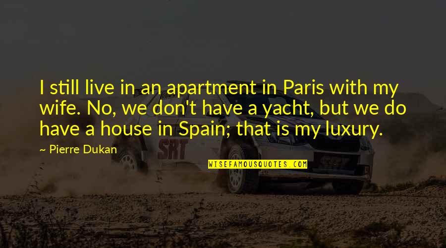 Aftershave Ingredients Quotes By Pierre Dukan: I still live in an apartment in Paris