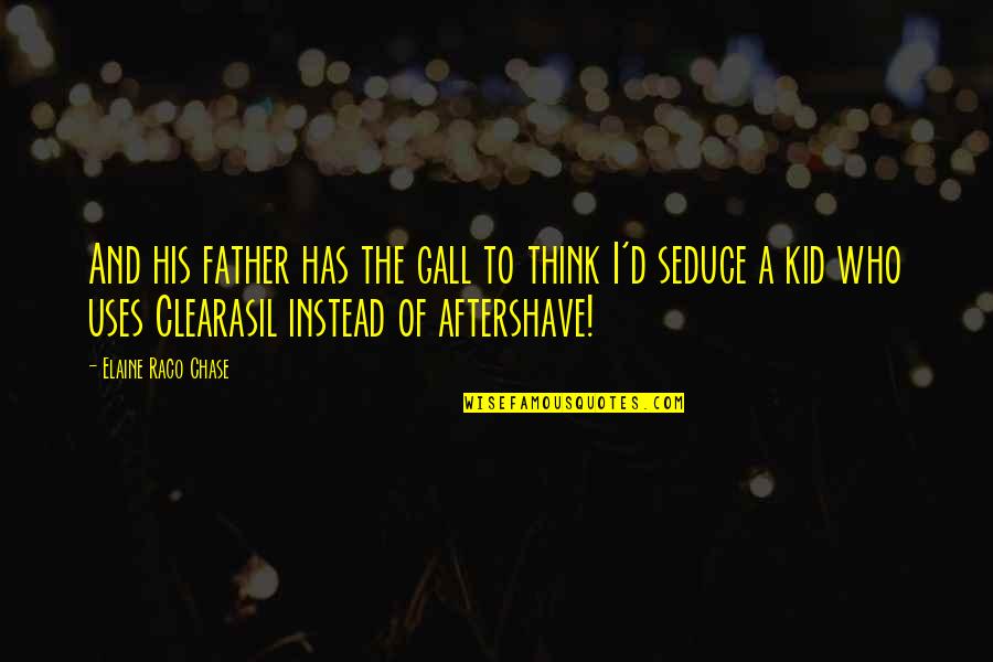 Aftershave Quotes By Elaine Raco Chase: And his father has the gall to think