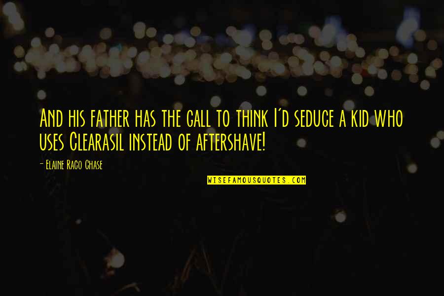 Aftershave Quotes By Elaine Raco Chase: And his father has the gall to think Aftershave Quotes By Elaine Raco Chase: And his father has the gall to think