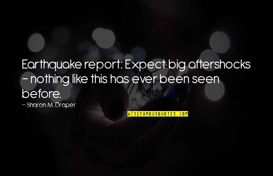 Aftershocks Quotes By Sharon M. Draper: Earthquake report: Expect big aftershocks - nothing like