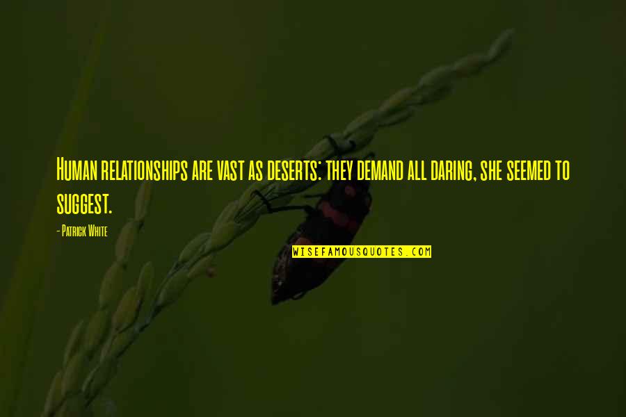 Aftertaste Synonym Quotes By Patrick White: Human relationships are vast as deserts: they demand Aftertaste Synonym Quotes By Patrick White: Human relationships are vast as deserts: they demand