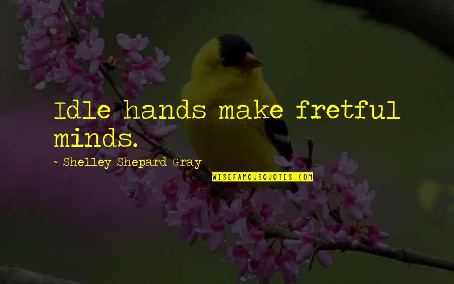 Aftertaste Synonym Quotes By Shelley Shepard Gray: Idle hands make fretful minds. Aftertaste Synonym Quotes By Shelley Shepard Gray: Idle hands make fretful minds.