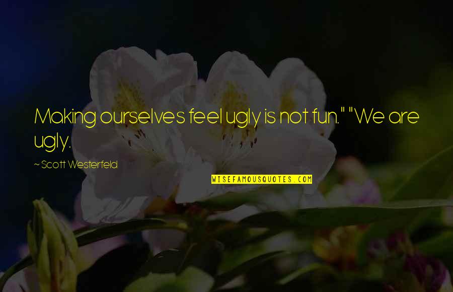 Aftertasteof Quotes By Scott Westerfeld: Making ourselves feel ugly is not fun." "We