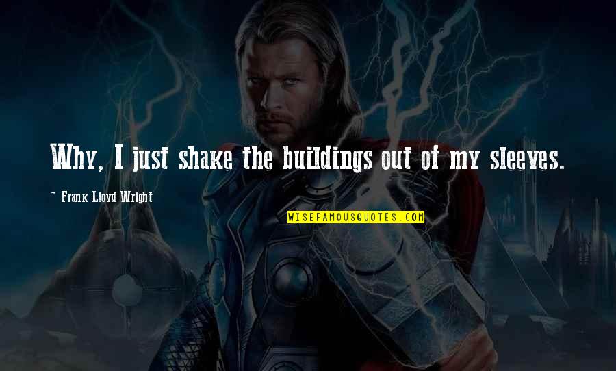 Afterthesoviets Quotes By Frank Lloyd Wright: Why, I just shake the buildings out of Afterthesoviets Quotes By Frank Lloyd Wright: Why, I just shake the buildings out of