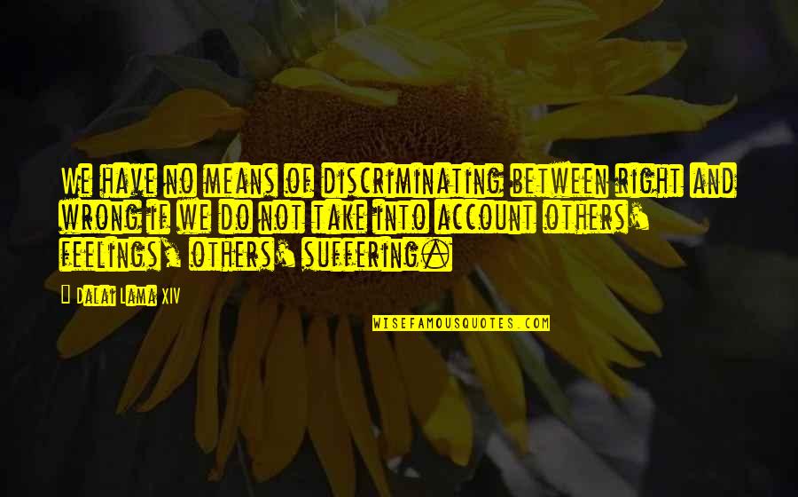 Afterthey Quotes By Dalai Lama XIV: We have no means of discriminating between right Afterthey Quotes By Dalai Lama XIV: We have no means of discriminating between right