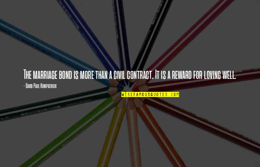 Afterthey Quotes By David Paul Kirkpatrick: The marriage bond is more than a civil Afterthey Quotes By David Paul Kirkpatrick: The marriage bond is more than a civil