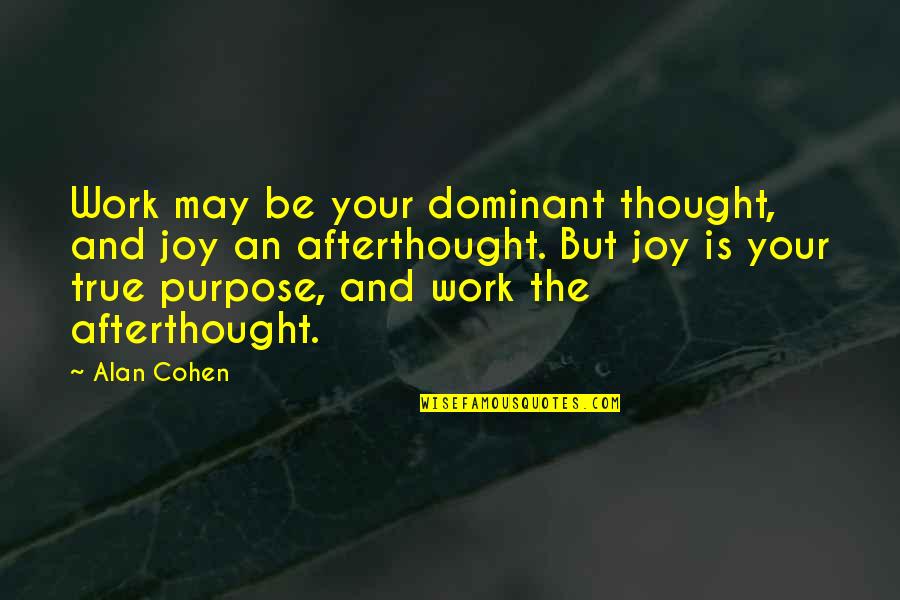 Afterthought Quotes By Alan Cohen: Work may be your dominant thought, and joy