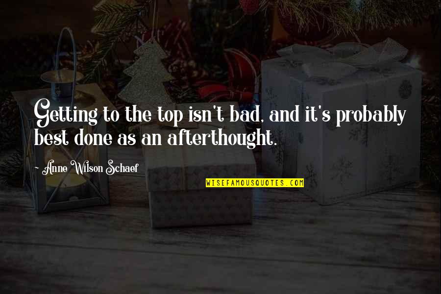Afterthought Quotes By Anne Wilson Schaef: Getting to the top isn't bad, and it's