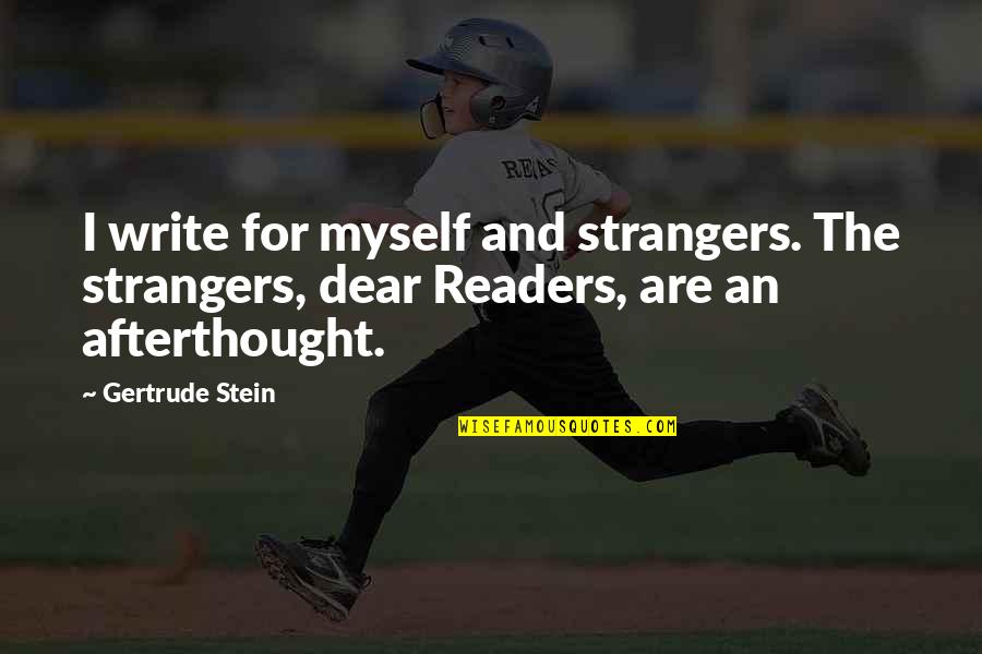 Afterthought Quotes By Gertrude Stein: I write for myself and strangers. The strangers,