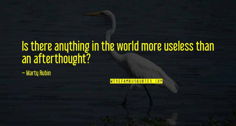 Afterthought Quotes By Marty Rubin: Is there anything in the world more useless