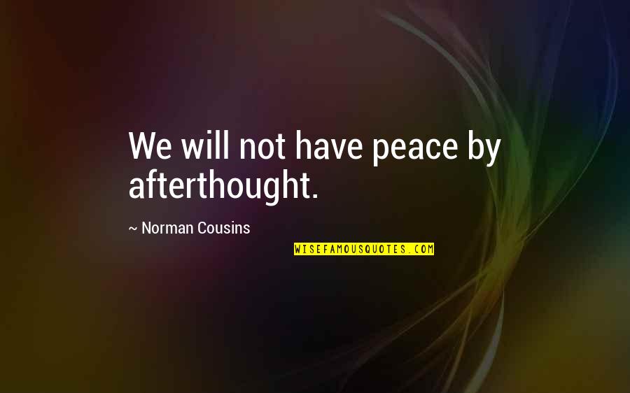 Afterthought Quotes By Norman Cousins: We will not have peace by afterthought.