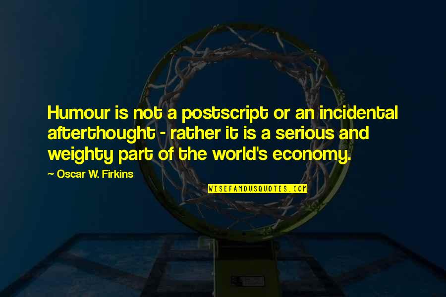 Afterthought Quotes By Oscar W. Firkins: Humour is not a postscript or an incidental