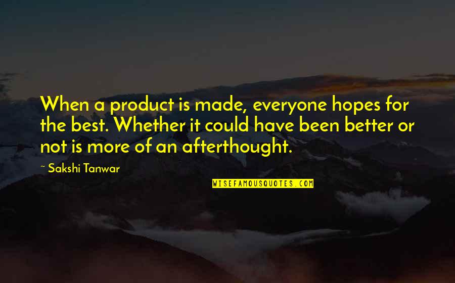 Afterthought Quotes By Sakshi Tanwar: When a product is made, everyone hopes for