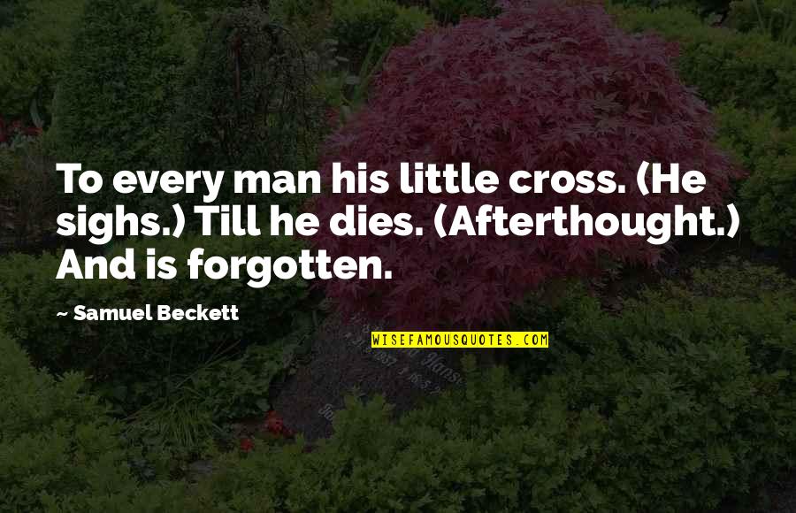 Afterthought Quotes By Samuel Beckett: To every man his little cross. (He sighs.)