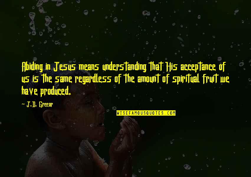 Afterthoughts Accessories Quotes By J.D. Greear: Abiding in Jesus means understanding that His acceptance