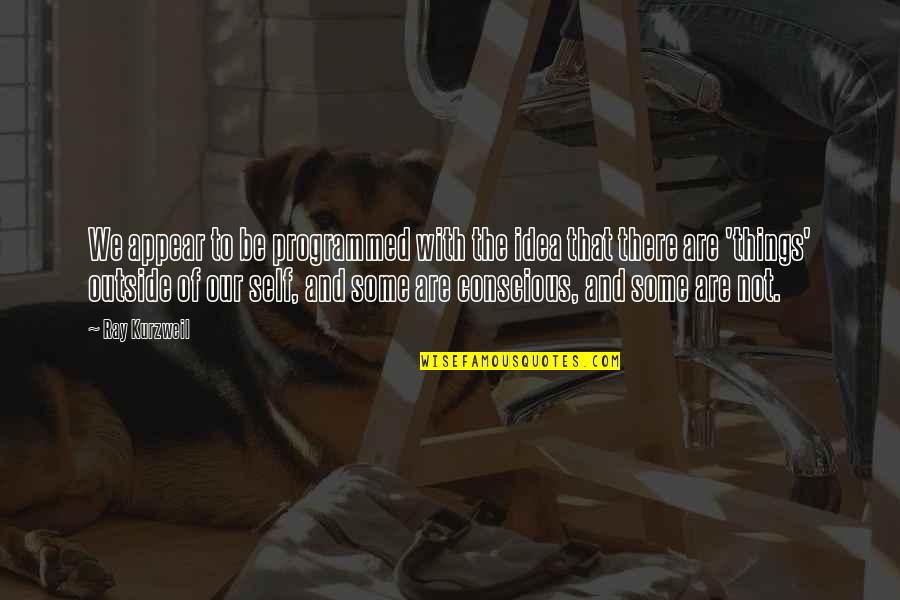 Afterthoughts Accessories Quotes By Ray Kurzweil: We appear to be programmed with the idea