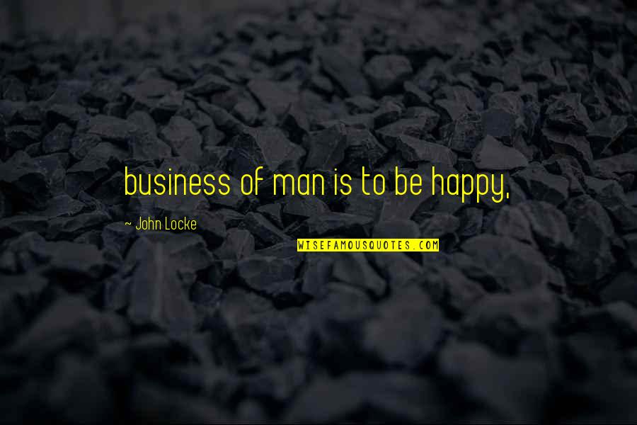 Afterthoughts Jewelry Quotes By John Locke: business of man is to be happy,