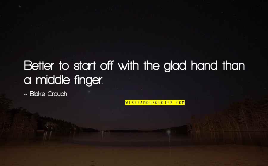 Aftertime Band Quotes By Blake Crouch: Better to start off with the glad hand Aftertime Band Quotes By Blake Crouch: Better to start off with the glad hand