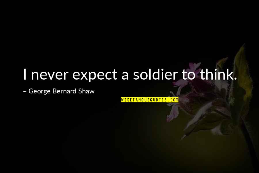 Aftertime Band Quotes By George Bernard Shaw: I never expect a soldier to think. Aftertime Band Quotes By George Bernard Shaw: I never expect a soldier to think.