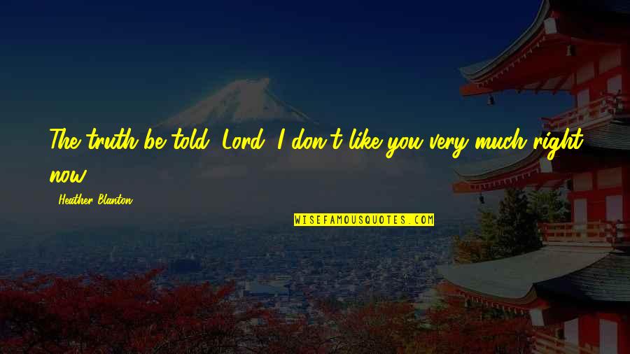 Aftertime Diaries Quotes By Heather Blanton: The truth be told, Lord, I don't like Aftertime Diaries Quotes By Heather Blanton: The truth be told, Lord, I don't like
