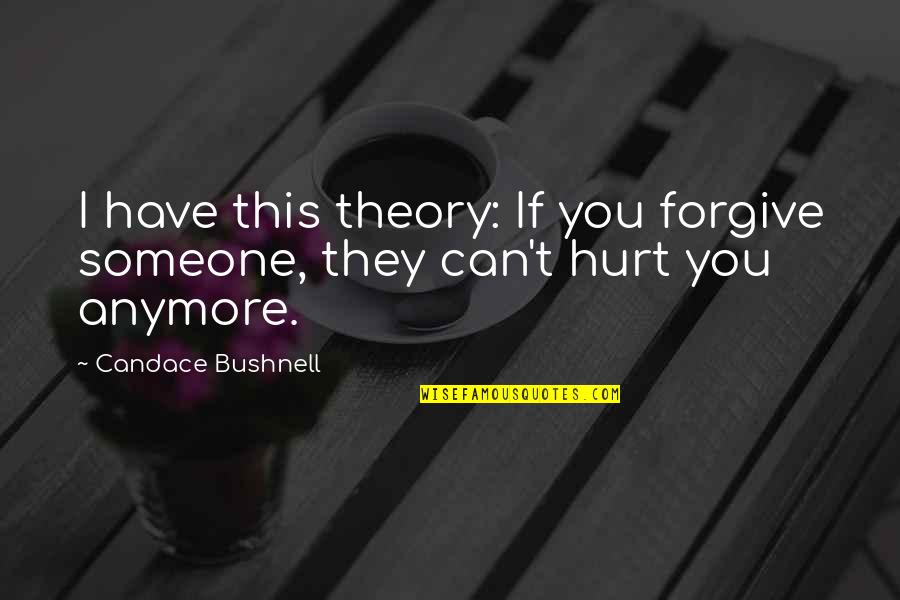 Aftertime Sophie Quotes By Candace Bushnell: I have this theory: If you forgive someone, Aftertime Sophie Quotes By Candace Bushnell: I have this theory: If you forgive someone,