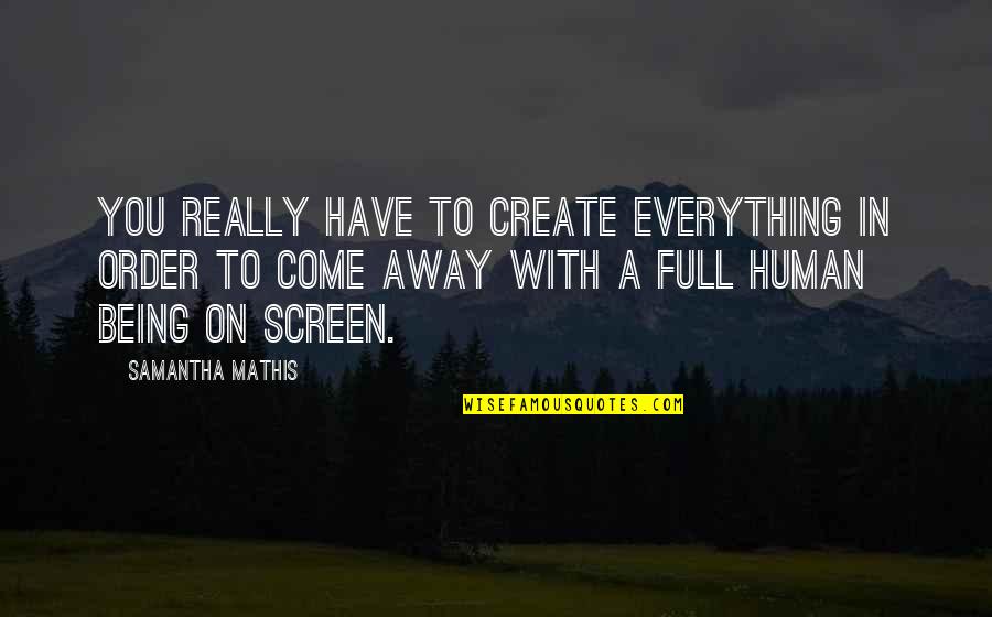 Aftertime Sophie Quotes By Samantha Mathis: You really have to create everything in order Aftertime Sophie Quotes By Samantha Mathis: You really have to create everything in order