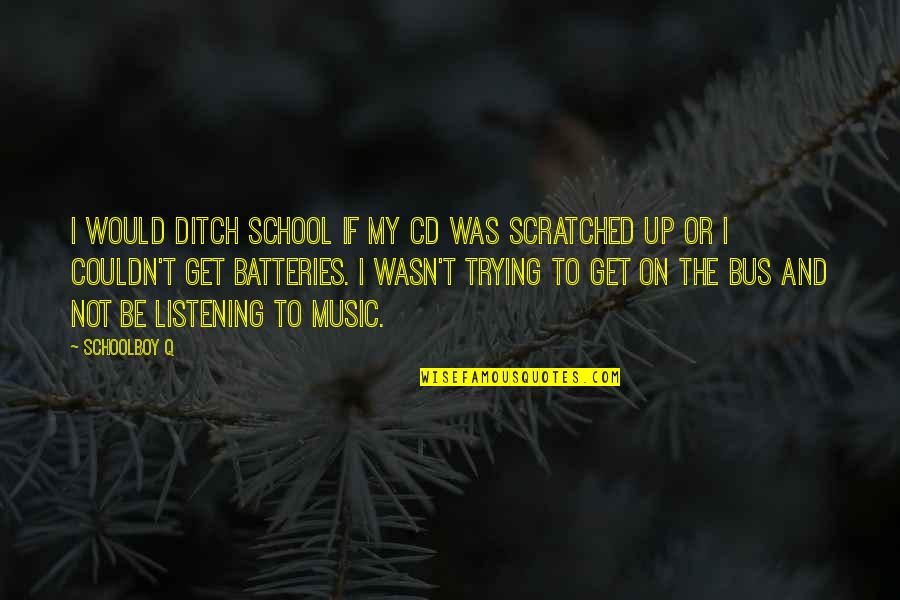 Aftertime Sophie Quotes By Schoolboy Q: I would ditch school if my CD was