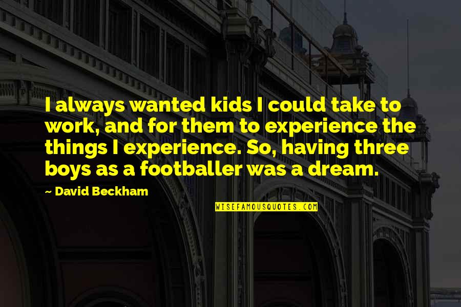 Aftertimes Quotes By David Beckham: I always wanted kids I could take to