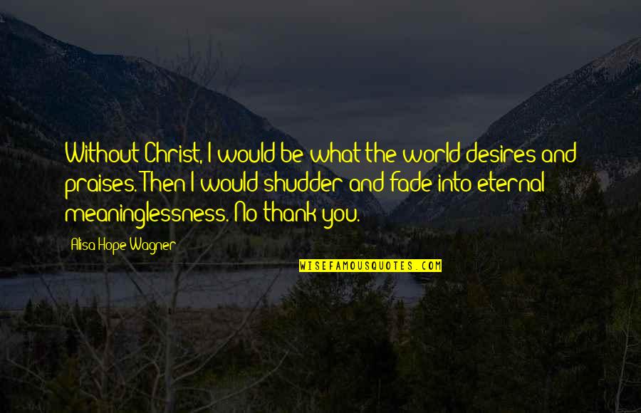 Aftertouch Quotes By Alisa Hope Wagner: Without Christ, I would be what the world