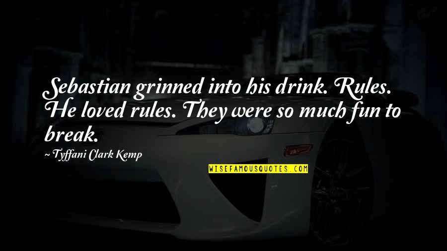 Aftertouch Quotes By Tyffani Clark Kemp: Sebastian grinned into his drink. Rules. He loved