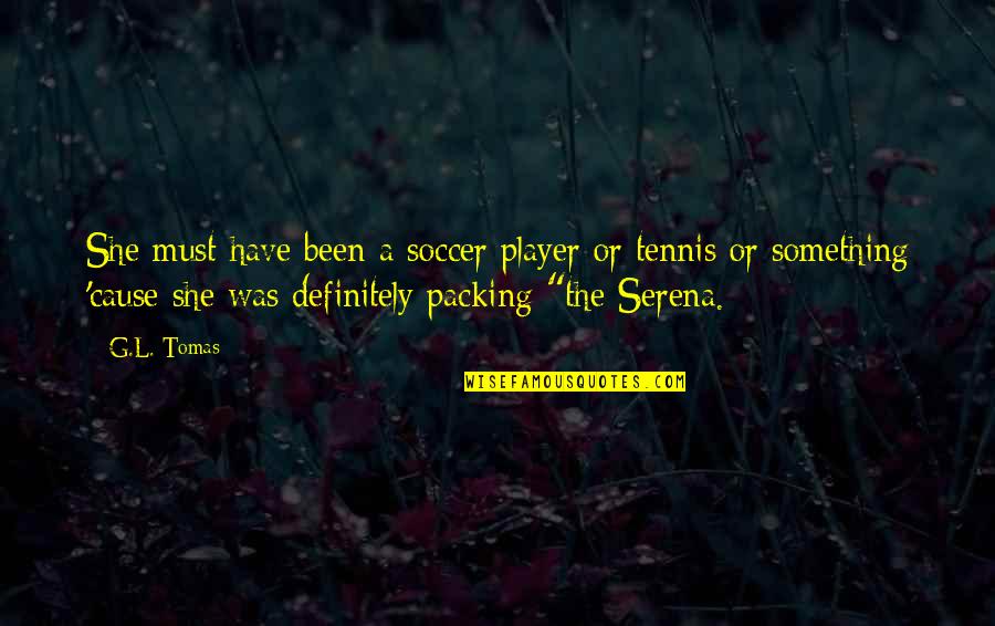 Aftertouchmusic Quotes By G.L. Tomas: She must have been a soccer player or Aftertouchmusic Quotes By G.L. Tomas: She must have been a soccer player or