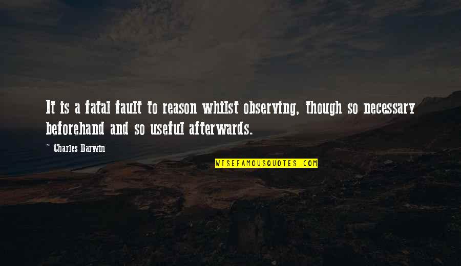 Afterwards Quotes By Charles Darwin: It is a fatal fault to reason whilst