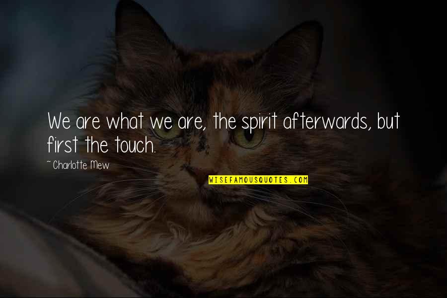 Afterwards Quotes By Charlotte Mew: We are what we are, the spirit afterwards,