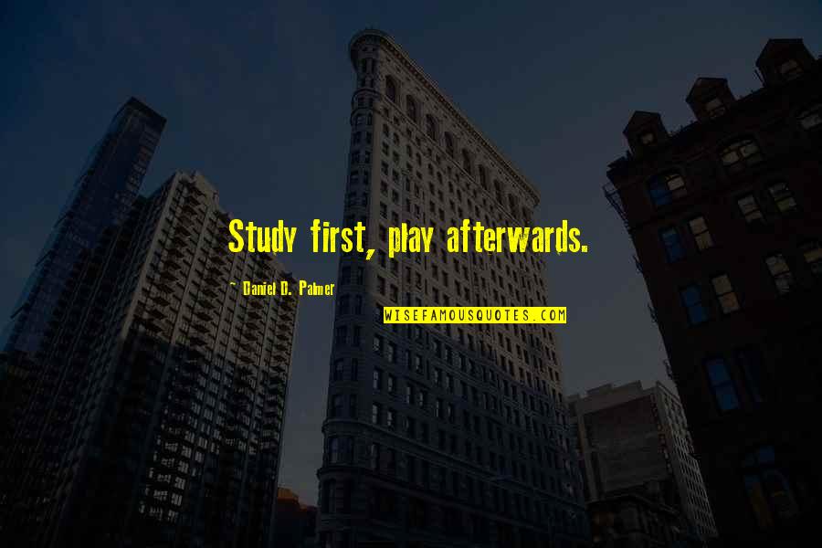 Afterwards Quotes By Daniel D. Palmer: Study first, play afterwards.