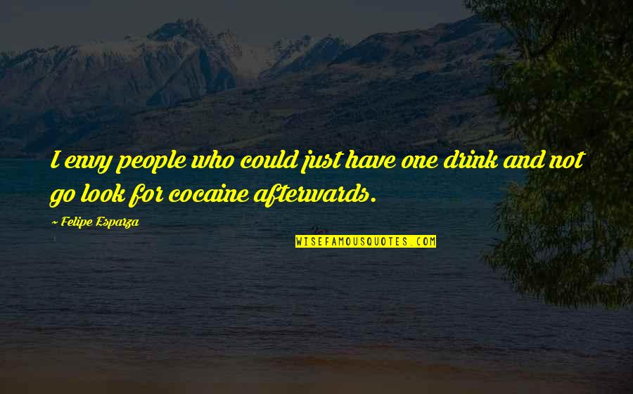 Afterwards Quotes By Felipe Esparza: I envy people who could just have one