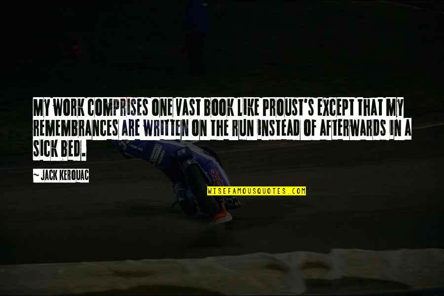 Afterwards Quotes By Jack Kerouac: My work comprises one vast book like Proust's