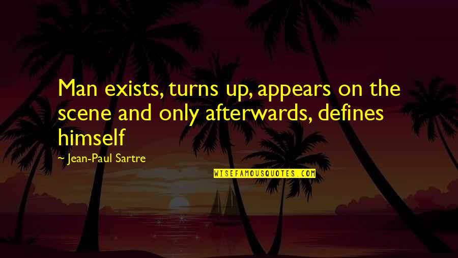 Afterwards Quotes By Jean-Paul Sartre: Man exists, turns up, appears on the scene