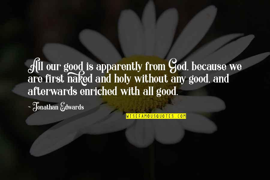 Afterwards Quotes By Jonathan Edwards: All our good is apparently from God, because