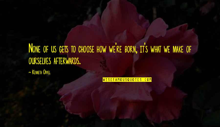 Afterwards Quotes By Kenneth Oppel: None of us gets to choose how we're