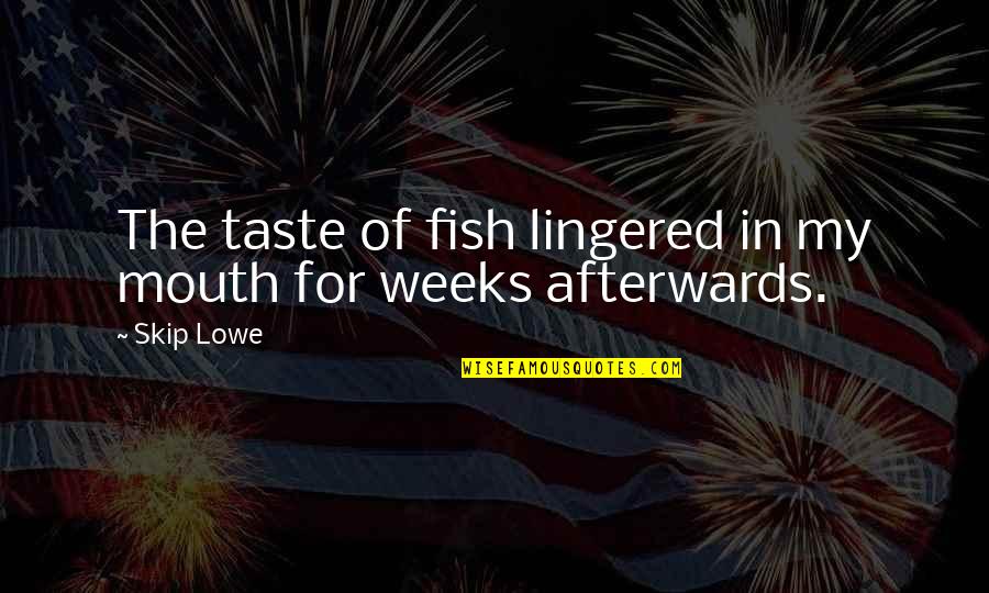 Afterwards Quotes By Skip Lowe: The taste of fish lingered in my mouth