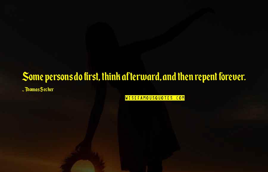 Afterwards Quotes By Thomas Secker: Some persons do first, think afterward, and then