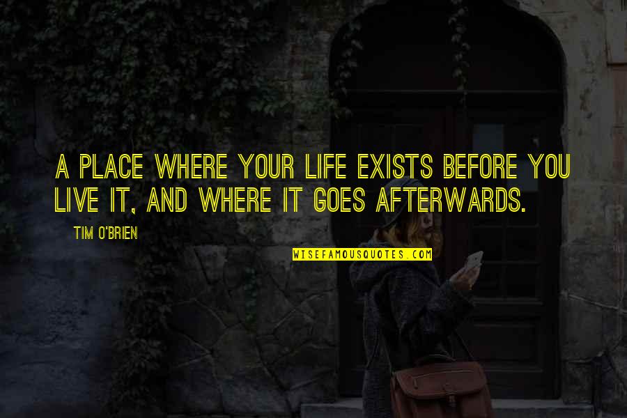 Afterwards Quotes By Tim O'Brien: A place where your life exists before you