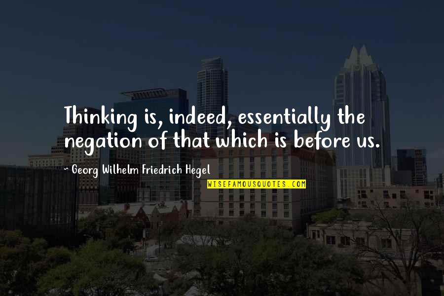 Afterword Heber Quotes By Georg Wilhelm Friedrich Hegel: Thinking is, indeed, essentially the negation of that