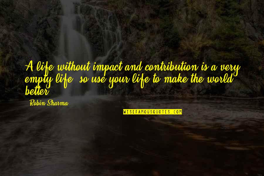 Afton Quotes By Robin Sharma: A life without impact and contribution is a