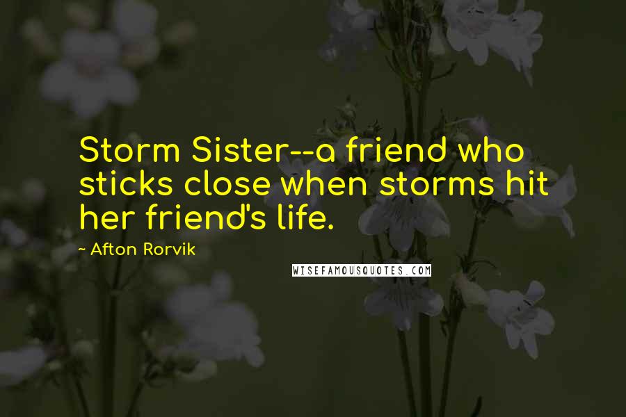 Afton Rorvik quotes: Storm Sister--a friend who sticks close when storms hit her friend's life.